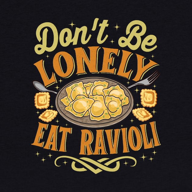 Ravioli Pasta Lover - Funny Don't Be Lonely Eat Ravioli by propellerhead